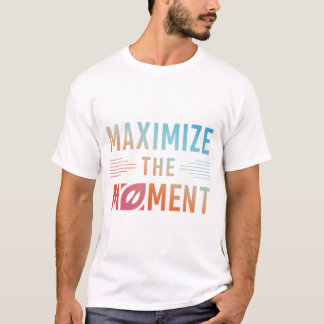 Maximise the Moment T-Shirt