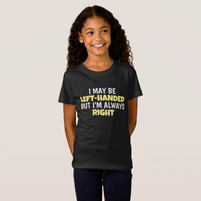 May Be Left Handed But Always Right Lefty T-Shirt (Front Full)