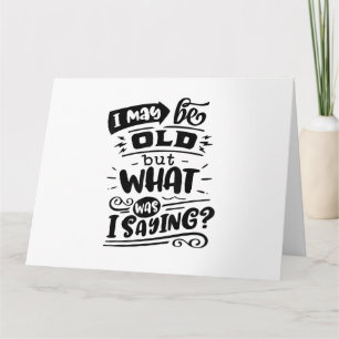 May Be Old but What Was I Saying Funny Birthday No Card