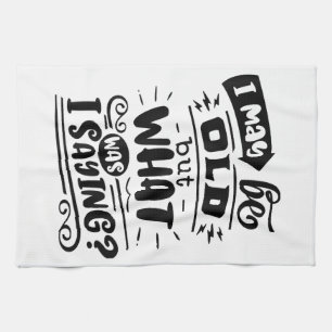 May Be Old but What Was I Saying Funny Birthday No Tea Towel