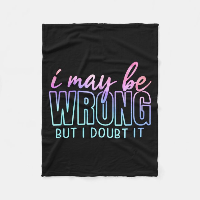 May Be Wrong But Doubt Funny Sarcastic Quote Humou Fleece Blanket (Front)