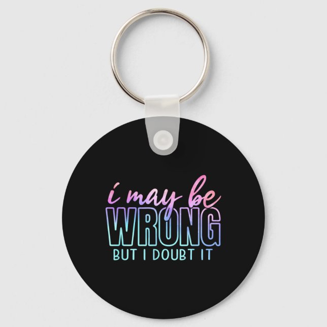 May Be Wrong But Doubt Funny Sarcastic Quote Humou Key Ring (Front)