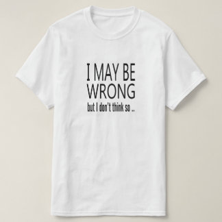 May Be Wrong T-Shirt