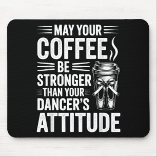 May Coffee Be Stronger Than Dancers Attitude Funny Mouse Pad