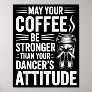 May Coffee Be Stronger Than Dancers Attitude Funny Poster
