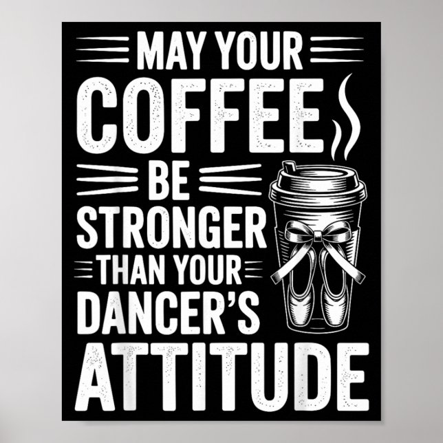 May Coffee Be Stronger Than Dancers Attitude Funny Poster (Front)