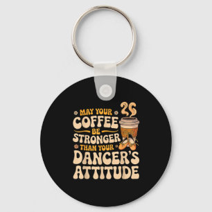 May coffee be stronger than dancer's attitude key ring