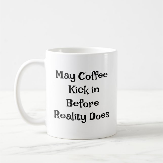 "May Coffee Kick in Before Reality Does" Mug (Left)
