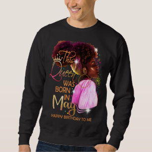 May Girl Birthday Melanin Afro Queen For Black Wo Sweatshirt