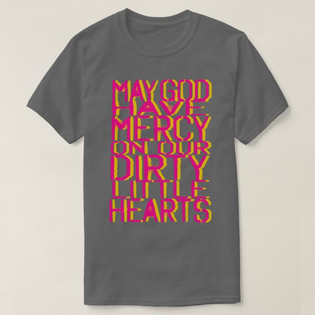 May God Have Mercy On Our Dirty Little Hearts T-Shirt (Design Front)