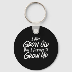 May Grow Old But Refuse To Grow Up Funny Sarcastic Key Ring