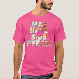 MAY HAVE SIDE EFFECTS T-Shirt