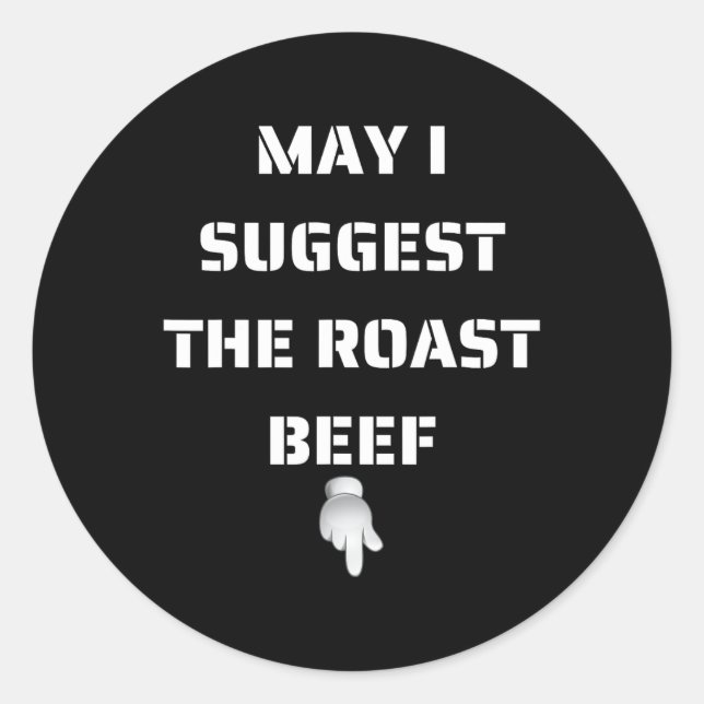 May I Suggest The Roast Beef  Classic Round Sticker (Front)