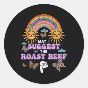 May I Suggest The Roast Beef Funny Inappropriate A Classic Round Sticker