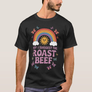 May I Suggest The Roast Beef Sarcastic Dad Joke Wo T-Shirt