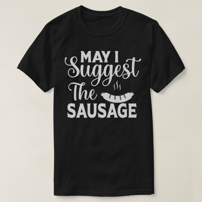 May I Suggest The Sausage Funny BBQ Meat Eater be  T-Shirt (Design Front)