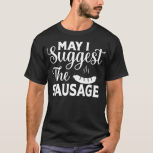 May I Suggest The Sausage Funny BBQ Meat Eater be T-Shirt
