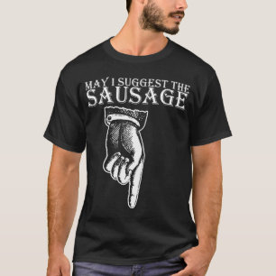 May I Suggest The Sausage rude offensive funny bir T-Shirt