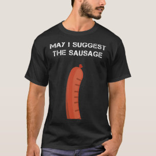 May I Suggest The Sausage T-Shirt