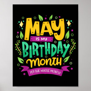 May Is My Birthday Month - Yep The Whole Month Poster