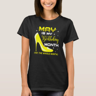 May Is My Birthday Month Yep Whole Month Birthday T-Shirt