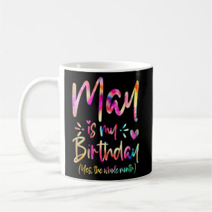 May Is My Birthday The Whole Month May Birthday Mo Coffee Mug