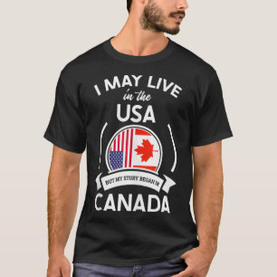 May Live In USA But My Story Began In Canada Flag T-Shirt