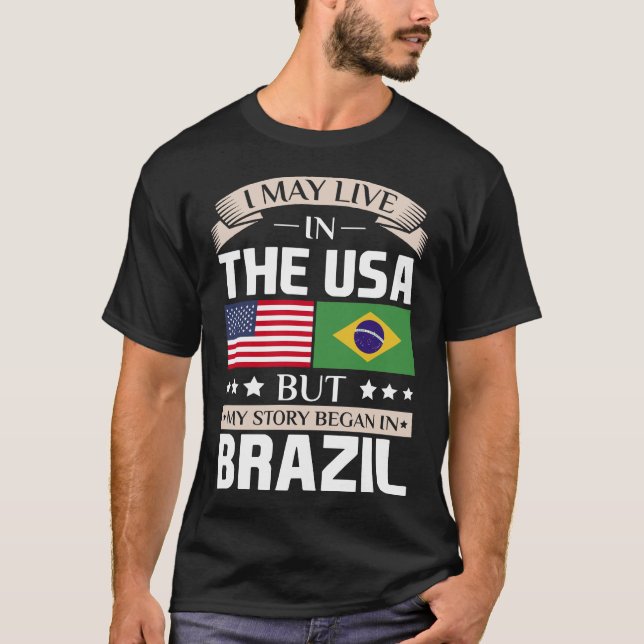 May Live in USA Story Began in Brazil Flag T-Shirt (Front)