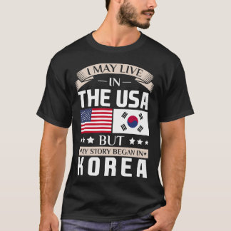 May Live in USA Story Began in Korea Flag T-Shirt