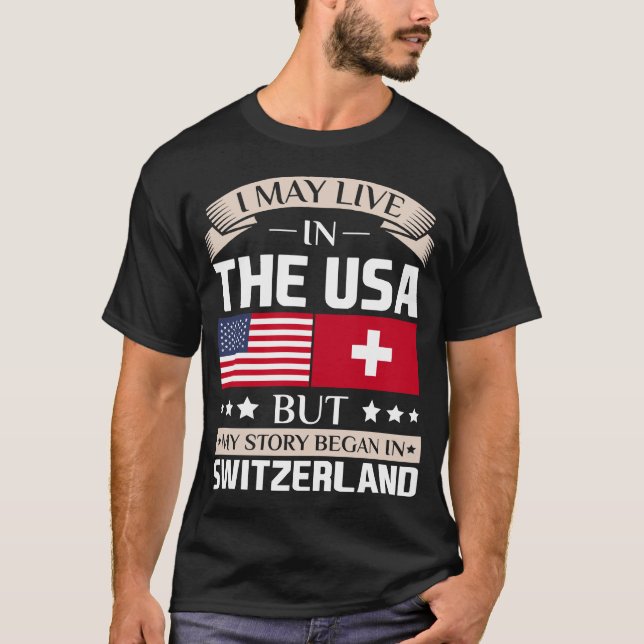 May Live in USA Story Began in Switzerland Flag T- T-Shirt (Front)