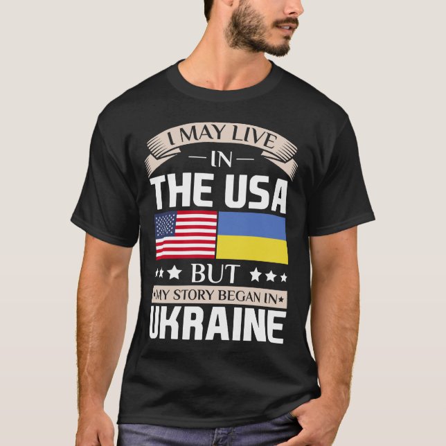 May Live in USA Story Began in Ukraine Flag T-Shirt (Front)