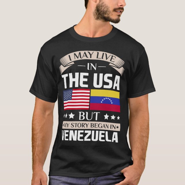 May Live in USA Story Began in Venezuela Flag T-Shirt (Front)