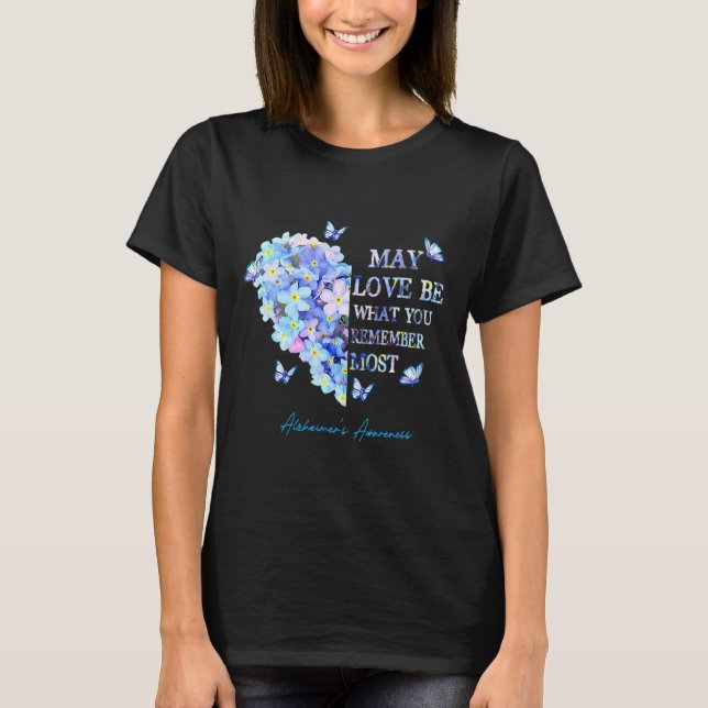 May Love Be What You Remember Most Alzheimer Aware T-Shirt (Front)