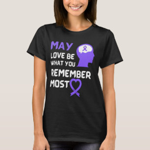 May Love Be What You Remember Most Alzheimer Aware T-Shirt