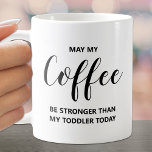 May My Coffee Be Strong Quote Coffee Mug<br><div class="desc">Humourous May my Coffee be Stronger than my Toddler quote on this mug is fun for yourself or gift to a friend.</div>