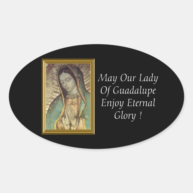 May Our Lady Of Guadalupe Enjoy Eternal Glory ! Oval Sticker (Front)