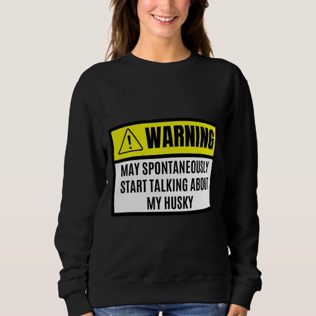 May Spontaneously Start Talking About My Husky Dog Sweatshirt (Front)