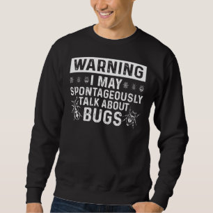 May Spontaneously Talk About Bugs Sweatshirt
