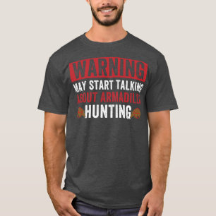 May Start Talking About Armadillo Hunting Armadill T-Shirt