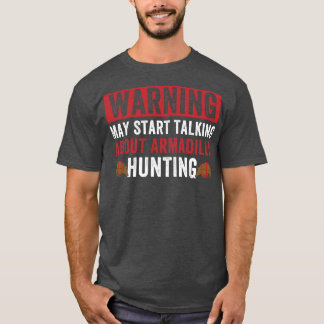 May Start Talking About Armadillo Hunting Armadill T-Shirt