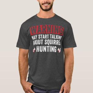 May Start Talking About Squirrel Hunting Squirrel T-Shirt