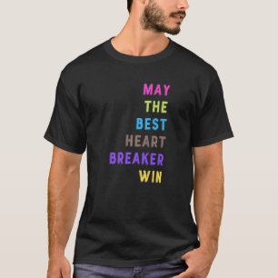 May The Best Heartbreaker Win  Quote Saying Meme T-Shirt