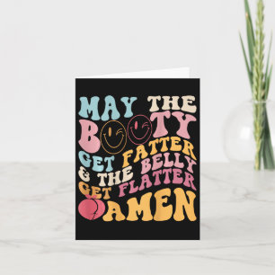 May The Booty Get Fatter And The Belly Get Flatter Card
