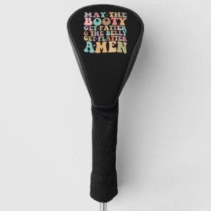 May The Booty Get Fatter And The Belly Get Flatter Golf Head Cover