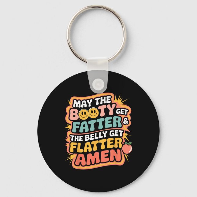 May The Booty Get Fatter And The Belly Get Flatter Key Ring (Front)