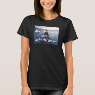 May The Bridges I Burn Help Light The Way Graphic T-Shirt
