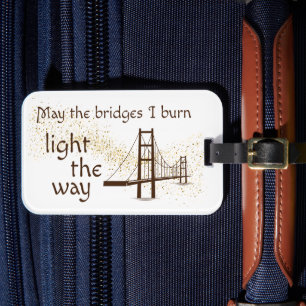 May the Bridges I Burn Light the Way Luggage Tag