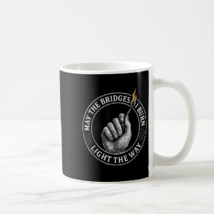 May The Bridges I Burn Light The Way Motivational Coffee Mug