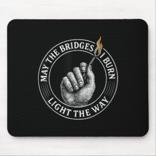 May The Bridges I Burn Light The Way Motivational Mouse Pad