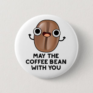 May The Coffee Bean With You Drink Pun  6 Cm Round Badge
